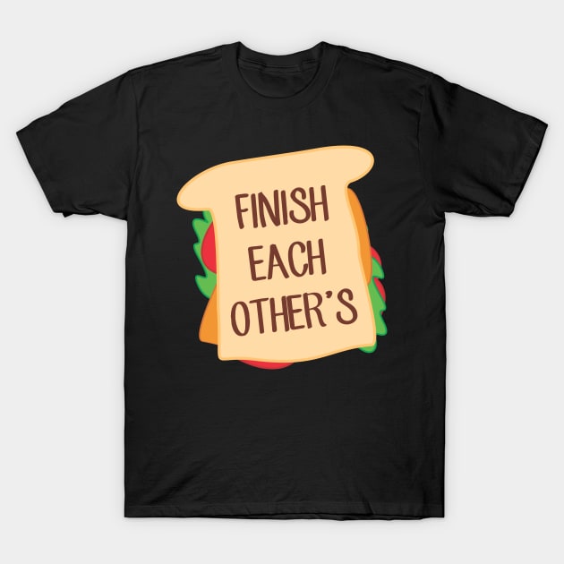 Finish Each Other's Sandwiches T-Shirt by cxtnd